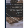 Case Histories in Medicine, Illustrating the Diagnosis, Prognosis and Treatment of Disease