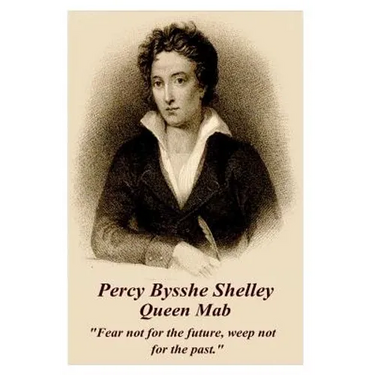 Percy Bysshe Shelley - Queen Mab: "Fear not for the future, weep not for the past."