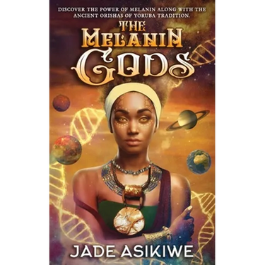 The Melanin Gods: Discover the Power of Melanin Along with the Ancient Orishas of Yoruba Tradition