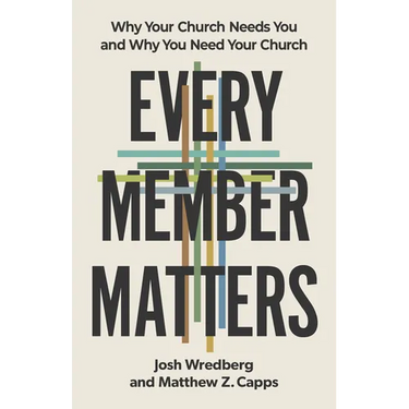 Every Member Matters: Why Your Church Needs You and Why You Need Your Church