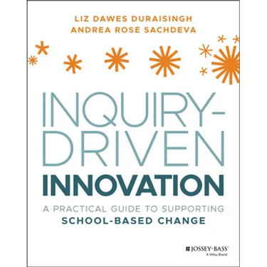 Inquiry-Driven Innovation: A Practical Guide to Supporting School-Based Change