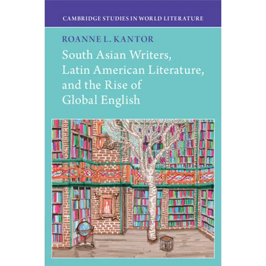 South Asian Writers, Latin American Literature, and the Rise of Global English
