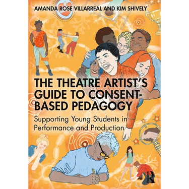The Theatre Artist's Guide to Consent-Based Pedagogy: Supporting Young Students in Performance and Production