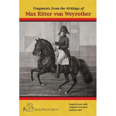 Fragments from the writings of Max Ritter von Weyrother, Austrian Imperial and Royal Oberbereiter: With a foreword by Andreas Hausberger, Chief Rider,