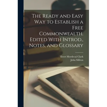 The Ready and Easy way to Establish a Free Commonwealth. Edited With Introd., Notes, and Glossary