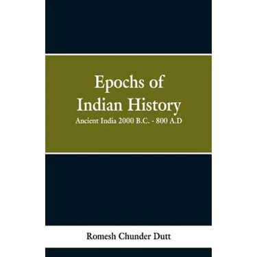 Epochs of Indian History: Ancient India 2000 B.C. - 800 A.D.