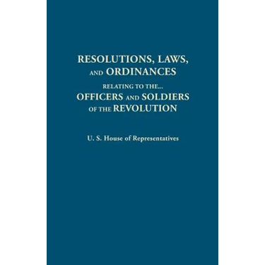 Resolutions, Laws, and Ordinances, Relating to the Pay, Half Pay, Commutation of Half Pay, Bounty Lands, and Other Promises Made by Congress to the Of