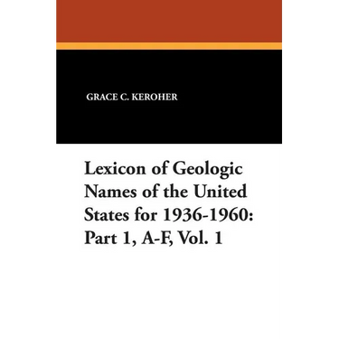 Lexicon of Geologic Names of the United States for 1936-1960: Part 1, A-F, Vol. 1