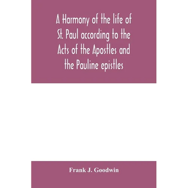 A harmony of the life of St. Paul according to the Acts of the Apostles and the Pauline epistles
