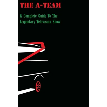 The A-Team: A Complete Guide To The Legendary Television Show