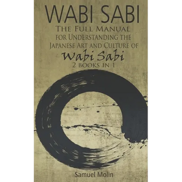 Wabi Sabi: The Full Manual for Understanding the Japanese Art and Culture of Wabi Sabi. 2 Books in 1