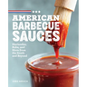 American Barbecue Sauces: Marinades, Rubs, and More from the South and Beyond