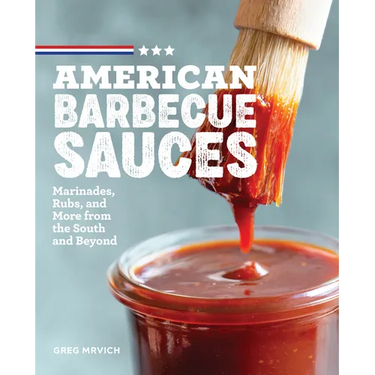 American Barbecue Sauces: Marinades, Rubs, and More from the South and Beyond