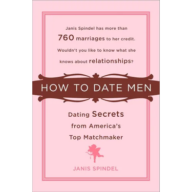 How to Date Men: Dating Secrets from America's Top Matchmaker