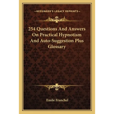 254 Questions And Answers On Practical Hypnotism And Auto-Suggestion Plus Glossary