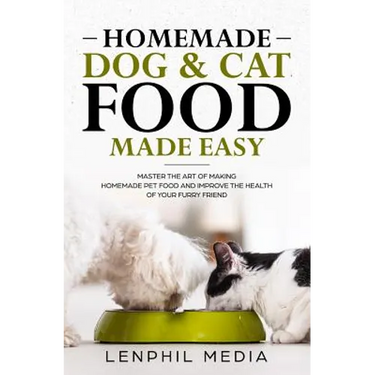 Homemade Dog & Cat Food Made Easy: Master the Art of Making Homemade Pet Food and Improve the Health of Your Furry Friend