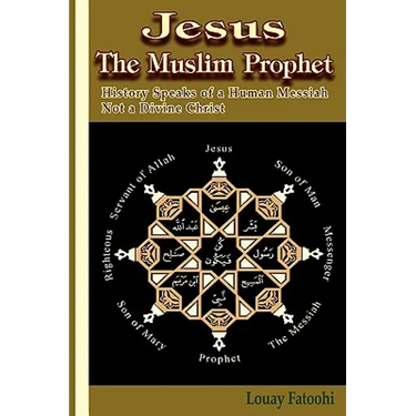 Jesus the Muslim Prophet: History Speaks of a Human Messiah Not a Divine Christ