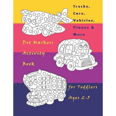Trucks, Cars, Vehicles, Planes & More Dot Markers Activity Book for Toddlers Ages 2-5: Easy Guided BIG DOTS - Do a dot page a day / Creative Dot Art G
