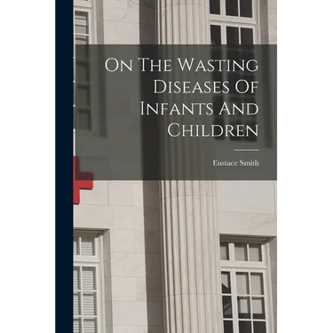 On The Wasting Diseases Of Infants And Children