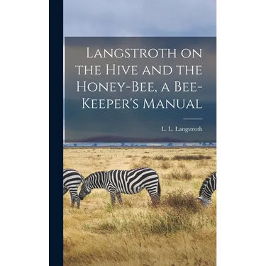 Langstroth on the Hive and the Honey-bee, a Bee-keeper's Manual