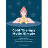 Cold Therapy Made Simple: A 5-Step Guide to Using Cold Exposure to Heal Better, Recover Faster, and Live Longer