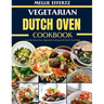 Vegetarian Dutch Oven Cookbook: Savor the Flavor: Easy Vegetarian Cooking with Dutch Oven Magic