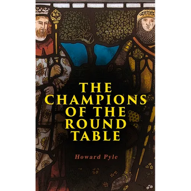 The Champions of the Round Table: Arthurian Legends & Myths of Sir Lancelot, Sir Tristan & Sir Percival
