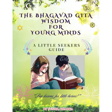 The Bhagavad Gita Wisdom for Young Minds: A Little Seekers Guide