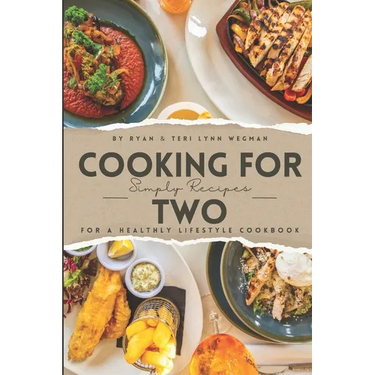 Cooking for Two: Simple Recipes for a Healthy Lifestyle Cookbook: Whipping Up Love: A Culinary Celebration for Two Souls