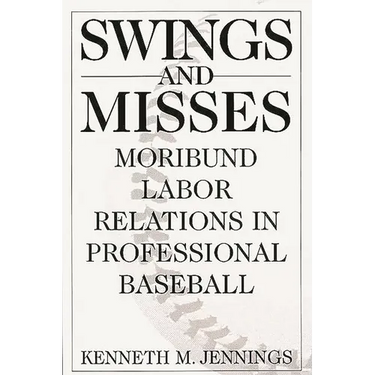 Swings and Misses: Moribund Labor Relations in Professional Baseball