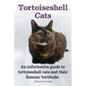 Tortoiseshell Cats. an Informative Guide to Tortoiseshell Cats and Their Famous 'Tortitude'.