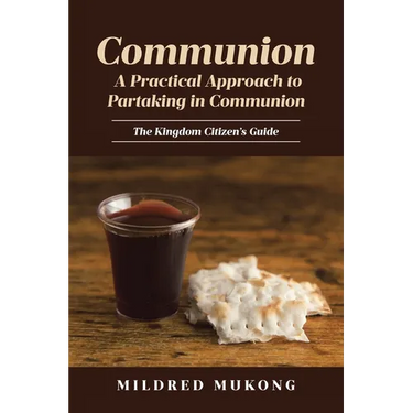 Communion A Practical Approach to Partaking in Communion: The Kingdom Citizen's Guide
