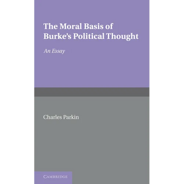 The Moral Basis of Burke's Political Thought: An Essay