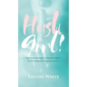 HUSH Girl!: You Have the Right to Remain Silent in Life's Questionable Seasons