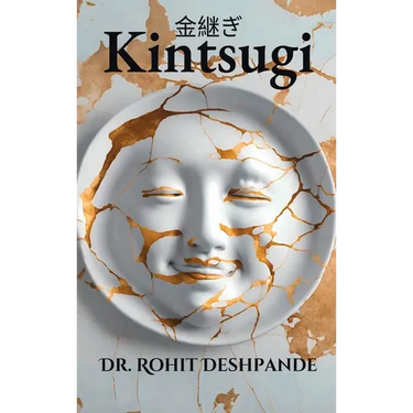 "Kintsugi - The Japanese Philosophy of Embracing Imperfections and Finding Beauty in Brokenness "