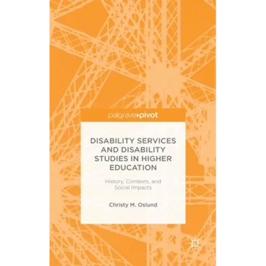Disability Services and Disability Studies in Higher Education: History, Contexts, and Social Impacts