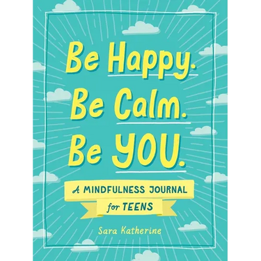 Be Happy. Be Calm. Be You.: A Mindfulness Journal for Teens