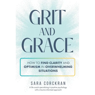 Grit and Grace How to Find Clarity and Optimism in Overwhelming Situations