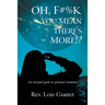 Oh, F#%k - You Mean There's More!?: An Intrepid Guide to Spiritual Evolution.