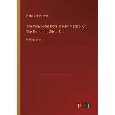 The Pony Rider Boys in New Mexico; Or, The End of the Silver Trail: in large print