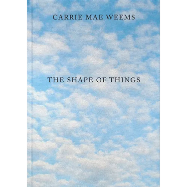 Carrie Mae Weems: The Shape of Things