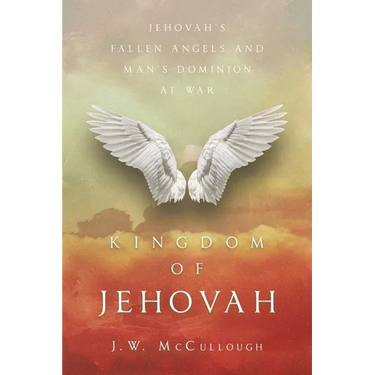 Kingdom of Jehovah: Jehovah's fallen angels and man's Dominion at war