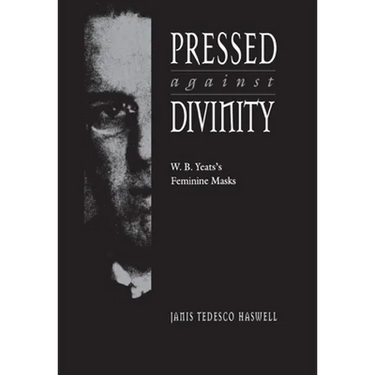 Pressed Against Divinity: W. B. Yeats's Feminine Masks