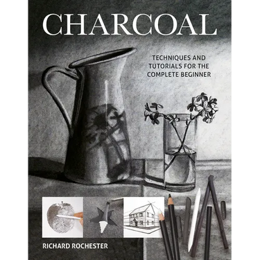 Charcoal: Techniques and Tutorials for the Complete Beginner