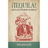 ¡Tequila!: Distilling the Spirit of Mexico