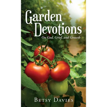 Garden Devotions: On God, Grief, and Growth