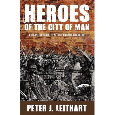 Heroes of the City of Man: A Christian Guide to Select Ancient Literature
