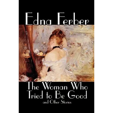 The Woman Who Tried to Be Good and Other Stories by Edna Ferber, Fiction, Literary