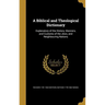 A Biblical and Theological Dictionary: Explanatory of the History, Manners, and Customs of the Jews, and Neighbouring Nations