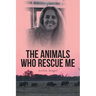 The Animals Who Rescue Me